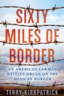 Image for Sixty Miles of Border : An American Lawman Battles Drugs on the Mexican Border