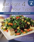 Image for Eat Right 4 Your Type Personalized Cookbook Type A : 150+ Healthy Recipes For Your Blood Type Diet