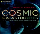 Image for Cosmic Catastrophes: Seven Ways to Destroy a Planet Like Earth