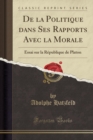 Image for De la Politique dans Ses Rapports Avec la Morale: Essai sur la Republique de Platon (Classic Reprint)