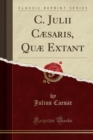 Image for C. Julii Caesaris, Quae Extant (Classic Reprint)