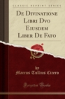 Image for De Divinatione Libri Dvo Eiusdem Liber De Fato (Classic Reprint)