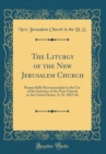 Image for The Liturgy of the New Jerusalem Church: Respectfully Recommended to the Use of the Societies of the New Church in the United States, A. D. 1822-66 (Classic Reprint)