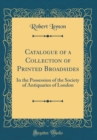 Image for Catalogue of a Collection of Printed Broadsides: In the Possession of the Society of Antiquaries of London (Classic Reprint)