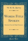 Image for Words Fitly Spoken: Selections From the Pulpit Utterances (Classic Reprint)