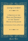Image for A Sketch of the Rise and Progress of the Trades&#39; House of Glasgow: Its Constitution, Funds, and Bye-Laws (Classic Reprint)