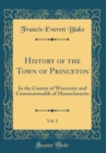 Image for History of the Town of Princeton, Vol. 2: In the County of Worcester and Commonwealth of Massachusetts (Classic Reprint)