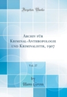 Image for Archiv fur Kriminal-Anthropologie und Kriminalistik, 1907, Vol. 27 (Classic Reprint)