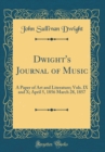 Image for Dwight&#39;s Journal of Music: A Paper of Art and Literature; Vols. IX and X; April 5, 1856 March 28, 1857 (Classic Reprint)