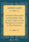 Image for A Charge Delivered in December, 1862, to the Clergy of the Diocese of London, at His Visitation (Classic Reprint)