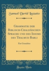 Image for Grammatik der Biblisch-Chaldaischen Sprache und des Idioms des Thalmud Babli: Ein Grundriss (Classic Reprint)