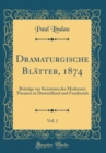 Image for Dramaturgische Blatter, 1874, Vol. 1: Beitrage zur Kenntniss des Modernen Theaters in Deutschland und Frankreich (Classic Reprint)