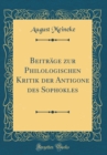 Image for Beitrage zur Philologischen Kritik der Antigone des Sophokles (Classic Reprint)