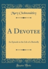 Image for A Devotee: An Episode in the Life of a Butterfly (Classic Reprint)