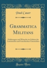 Image for Grammatica Militans: Erfahrungen und Wunsche im Gebiete des Lateinischen und Griechischen Unterrichtes (Classic Reprint)