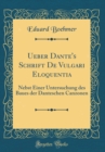 Image for Ueber Dante&#39;s Schrift De Vulgari Eloquentia: Nebst Einer Untersuchung des Baues der Danteschen Canzonen (Classic Reprint)