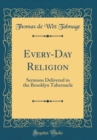 Image for Every-Day Religion: Sermons Delivered in the Brooklyn Tabernacle (Classic Reprint)