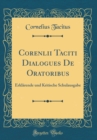 Image for Corenlii Taciti Dialogues De Oratoribus: Erklarende und Kritische Schulausgabe (Classic Reprint)
