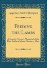Image for Feeding the Lambs: A Quarter-Century Memorial of the Eliot Sabbath School, Roxbury, Mass (Classic Reprint)