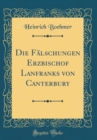 Image for Die Falschungen Erzbischof Lanfranks von Canterbury (Classic Reprint)