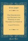 Image for Die Geschichte von Soliman und Perseda in der Neueren Litteratur: Inaugural-Dissertation (Classic Reprint)