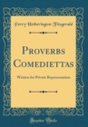 Image for Proverbs Comediettas: Written for Private Representation (Classic Reprint)