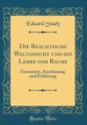 Image for Die Realistische Weltansicht und die Lehre vom Raume: Geometrie, Anschauung und Erfahrung (Classic Reprint)