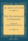 Image for Die Zillerthaler in Schlesien: Die Jungste Glaubenscolonie in Preussen (Classic Reprint)