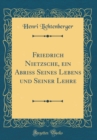 Image for Friedrich Nietzsche, ein Abriss Seines Lebens und Seiner Lehre (Classic Reprint)