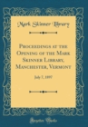 Image for Proceedings at the Opening of the Mark Skinner Library, Manchester, Vermont: July 7, 1897 (Classic Reprint)
