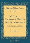 Image for M. Tullii Ciceronis Oratio Pro M. Marcello: Fur den Schulgebrauch Erklart (Classic Reprint)