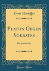 Image for Platon Gegen Sokrates: Interpretationen (Classic Reprint)