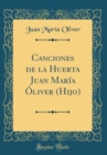 Image for Canciones de la Huerta Juan Maria Oliver (Hijo) (Classic Reprint)