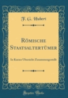 Image for Romische Staatsaltertumer: In Kurzer Ubersicht Zusammengestellt (Classic Reprint)