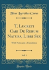 Image for T. Lucreti Cari De Rerum Natura, Libri Sex, Vol. 1: With Notes and a Translation (Classic Reprint)