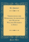Image for Verzeichniss der Romischen Alterthumer des Museums Wallraf-Richartz in Koln (Classic Reprint)