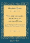 Image for Von der Ursache, dem Princip und dem Einen: Aus dem Italienischen Ubersetzt und mit Erlauternden Anmerkungen Versehen (Classic Reprint)