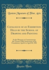 Image for Catalogue of an Exhibition Held by the School of Drawing and Painting: At the Museum to Commemorate the Twenty-Fifth Anniversary of Its Foundation; April 6 to April 28, 1901 (Classic Reprint)