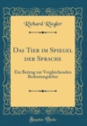 Image for Das Tier im Spiegel der Sprache: Ein Beitrag zur Vergleichenden Bedeutungslehre (Classic Reprint)