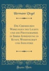 Image for Die Chemischen Wirkungen des Lichts und die Photographie in Ihrer Anwendung in Kunst, Wissenschaft und Industrie (Classic Reprint)