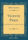 Image for Vicente Peris: Drama Historico en un Acto y en Verso (Classic Reprint)