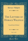 Image for The Letters of Horace Walpole, Vol. 7 of 9: Fourth Earl of Orford (Classic Reprint)