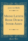 Image for Meine Letzte Reise Durch Inner-Asien (Classic Reprint)