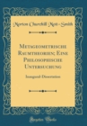 Image for Metageometrische Raumtheorien; Eine Philosophische Untersuchung: Inaugural-Dissertation (Classic Reprint)