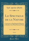 Image for Le Spectacle de la Nature, Vol. 8: Contenant ce Qui Regarde l&#39;Homme en Societe, Avec Dieu; Seconde Partie (Classic Reprint)