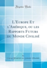 Image for L&#39;Europe Et l&#39;Amerique, ou les Rapports Futurs du Monde Civilise (Classic Reprint)