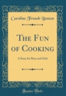 Image for The Fun of Cooking: A Story for Boys and Girls (Classic Reprint)
