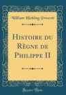 Image for Histoire du Regne de Philippe II (Classic Reprint)