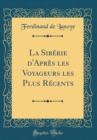 Image for La Siberie d&#39;Apres les Voyageurs les Plus Recents (Classic Reprint)