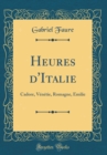 Image for Heures d&#39;Italie: Cadore, Venetie, Romagne, Emilie (Classic Reprint)